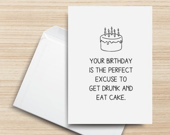 Your Birthday is the Perfect Excuse to Get Drunk and Eat Cake PRINTABLE Greeting Card, 5x7, Cardstock, 21st, 50th, Candles, Alcohol, Beer