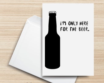 I'm Only Here for the Beer PRINTABLE Greeting Card, 5x7, Cardstock, Beer Bottle, Birthday, Party, Holiday, Alcohol, Funny Card, Celebration