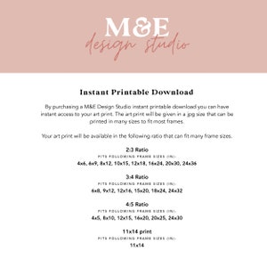 May include: A white background with black text that reads "M&E design studio" and "Instant Printable Download". The text explains that by purchasing a printable download, you can have instant access to an art print in a jpg file that can be printed in many sizes to fit most frames. The text also lists the different aspect ratios available for the print, including 2:3, 3:4, 4:5, and 11x14, and the corresponding frame sizes in inches.