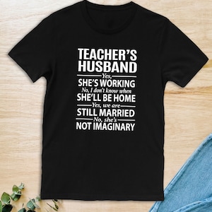 Teacher&#39;s Husband  Unisex T-Shirt  Teacher&#39;s Husband Shirt Funny Gift For Teacher&#39;s Husband