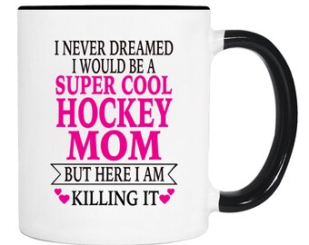 I Never Dreamed I Would Be A Super Cool Hockey Mom But Here I Am Killing It - 11 Oz Coffee Mug - Gifts for Hockey Mom