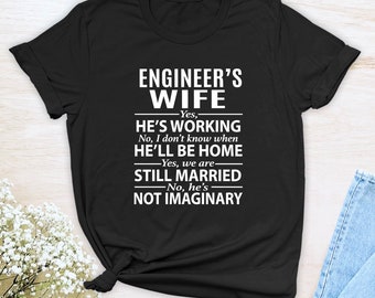 Engineer's Wife Yes He's Working, No I Don't Know When He'll Be Home...  Unisex T-shirt  Gift for Engineer's Wife  Engineer Wife Shirt