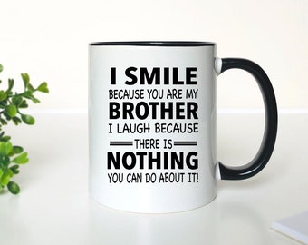 I Smile Because You Are My Brother I Laugh Because There's Nothing You Can Do About It -  Coffee Mug - Gifts for Brother/Sister