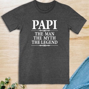 Papi The Man The Myth The Legend  Unisex T-Shirt  Papi Shirt  Gift for Papi  Shirt for Papi