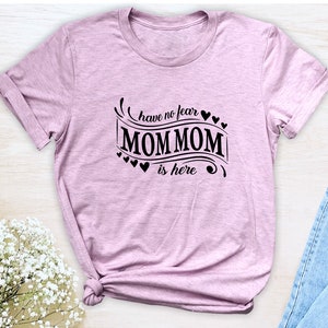 Have No Fear Mom Mom Is Here  Unisex T-shirt  Mom Mom Shirt  Gift for Mom Mom Mom Mom Mothers Day Gift