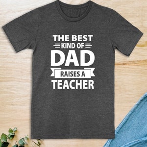 Sweatshirt Father's Day Dad Gift from Teacher Hoodie The Best Kind Of Dad Raises A Teacher T Shirt Tank Top Birthday dad of Teacher