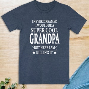 I Never Dreamed I Would Be A Super Cool Grandpa But Here I Am Killing It  Unisex T-Shirt  Grandpa Shirt  Gift For Grandpa