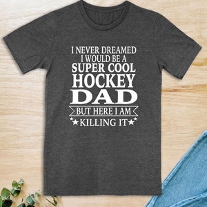 I Never Dreamed I Would Be A Super Cool Hockey Dad But Here I Am Killing It  Unisex T-Shirt  Hockey Dad Shirt  Father&#39;s Day Gift