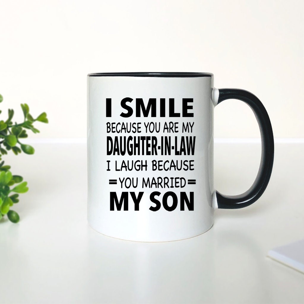 I Smile Because You Are My Daughter-In-Law I Laugh Because You Married My Son -  Coffee Mug - Gifts for Father-In-Law /Mother-In-law
