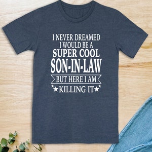 I Never Dreamed I Would Be A Super Cool Son-In-Law But Here I Am Killing It  Unisex T-Shirt  Son-In-Law Shirt  Father&#39;s Day Gift