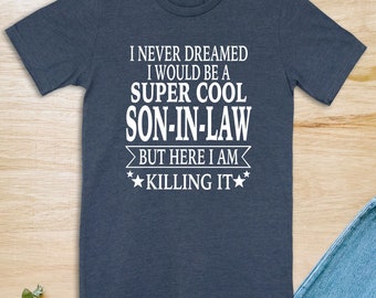 I Never Dreamed I Would Be A Super Cool Son-In-Law But Here I Am Killing It  Unisex T-Shirt  Son-In-Law Shirt  Father's Day Gift
