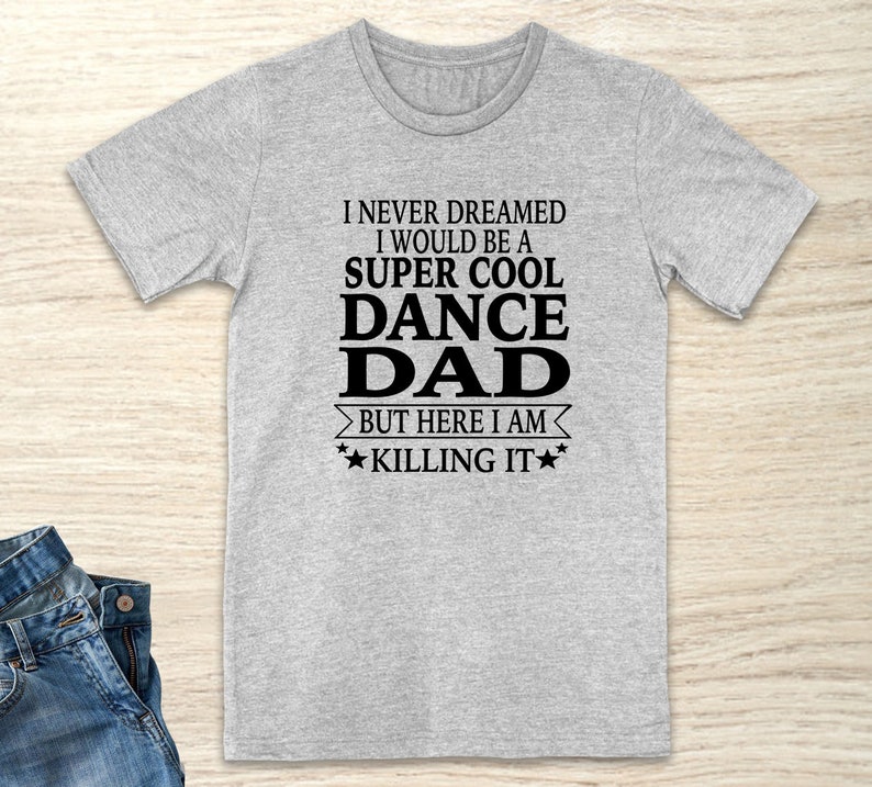 I Never Dreamed I Would Be A Super Cool Dance Dad But Here I | Etsy