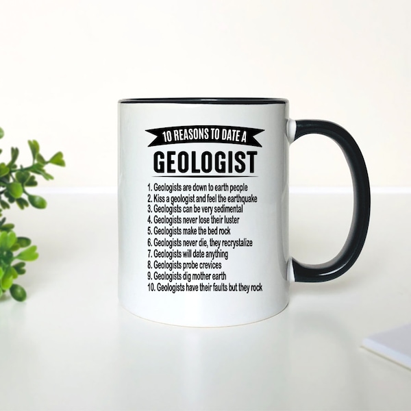 10 Reasons To Date A Geologist... -  Coffee Mug - Gifts For Geologist - Geologist Mug