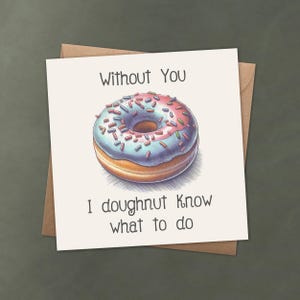 Zonder jou weet ik wat ik moet doen - grappige donut woordspelingkaart voor Valentijnsdag, jubileum, liefde of gewoon omdat - aanpasbare tekst