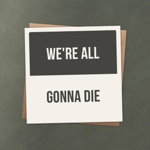 Carte de voeux We're All Gonna Die - Carte de voeux avec humour sombre et audacieux pour les anniversaires, les adieux ou tout simplement parce que - Design original, drôle et