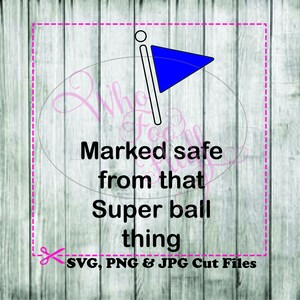 May include: A blue flag graphic with the text "Marked safe from that Super ball thing" on a wood grain background. The image also includes the text "SVG, PNG & JPG Cut Files".