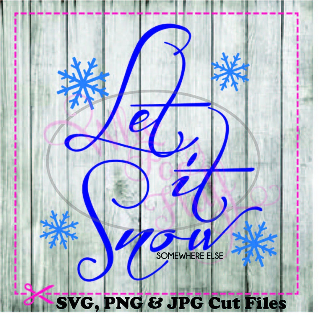 Let It Snow Somewhere Else Svg Png Jpg Dxf Eps Cutting File Christmas ...