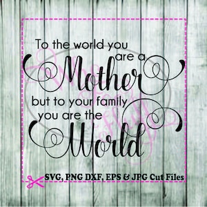 Para el mundo eres una madre para la familia eres el mundo SVG DIY jpg png dxf eps archivo de corte archivo regalo único decir cita mamá presente