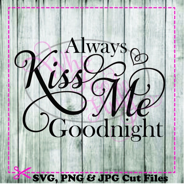 Always Kiss me Goodnight SVG,  DIY jpg png files, cutting file, gift Love saying quote vector wedding sign house home decoration