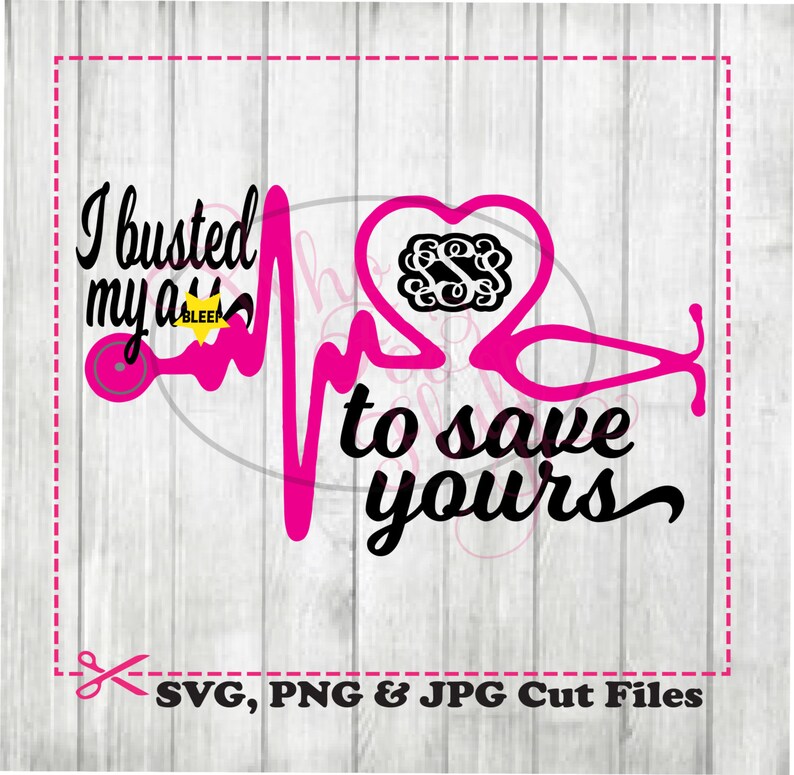 jpg cutting file cricut UNCENSORED funny cutting file png nurse Dr graduation monogram I busted my BLEEP to save yours svg
