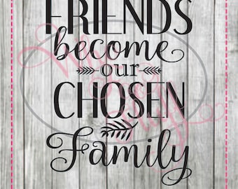Friends become our Chosen Family SVG,  DIY jpg png dxf eps files, cutting file, gift Unique saying quote friend family birthday  present