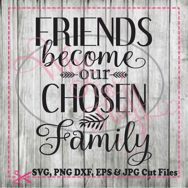 Friends become our Chosen Family SVG,  DIY jpg png dxf eps files, cutting file, gift Unique saying quote friend family birthday  present