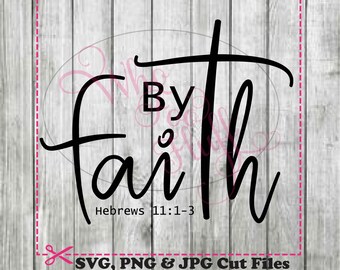 By Faith Bible verse SVG, DIY jpg png files, cutting file, gift religious vector Shirt cricut cut design husband wife Hebrews 11:1-3