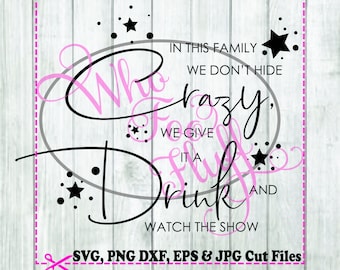 In this family we don't hide crazy, we give it a drink and watch the show SVG DIY jpg png dxf eps files cutting file family matching shirts