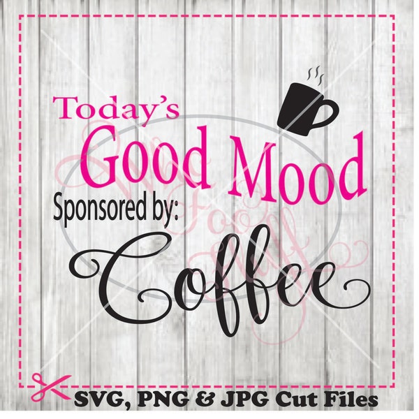 Today's Good Mood Sponsored by Coffee - coffee lover SVG, Birthday gift, svg jpg and png files, Cricut cutting file for shirt, mug, clip art