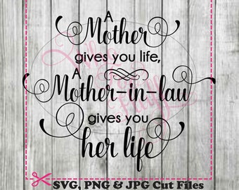 A mother gives you life, A Mother in law gives you HER life SVG DIY jpg png dxf eps files cut file gift Unique saying quote mother-in-law