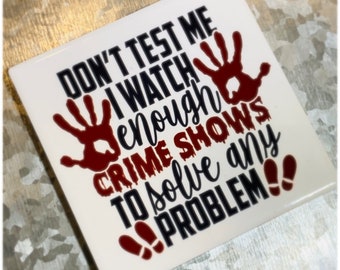 Don’t test me I watch enough crime shows to solve any problem ceramic coaster