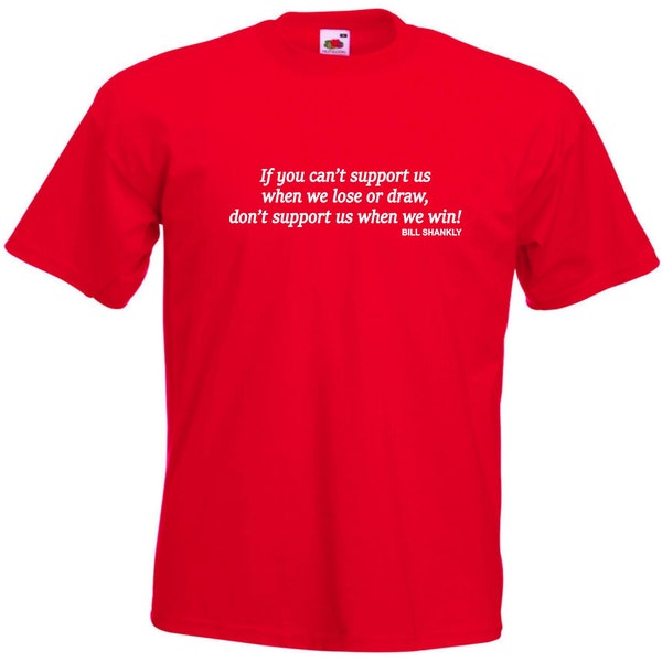 Bill Shankly Of Liverpool If you can't support us when we lose or draw Quote T-shirt - S-5XL