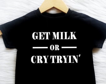 T-shirt or Onesie U Pick Colors Get Milk or Cry Tryin' funny baby onesie or t-shirt gift boys girls trendy stylish shirt clothes hip hipster