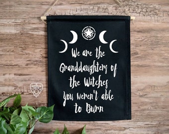 We Are The Granddaughters of the Witches You Weren't Able To Burn Wall Hanging Witch Decor Witchcraft Witch Gift Witch Descendant