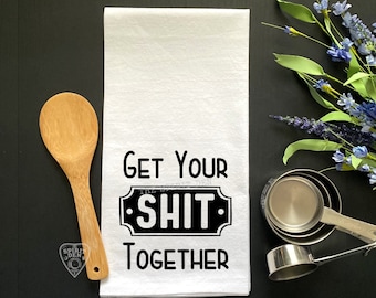 Get Your Shit Together Kitchen Towel Housewarming Gift Quote Tea Towel Gag Gift Funny Kitchen Towels Fuck Gifts Cheeky Profanity Gift