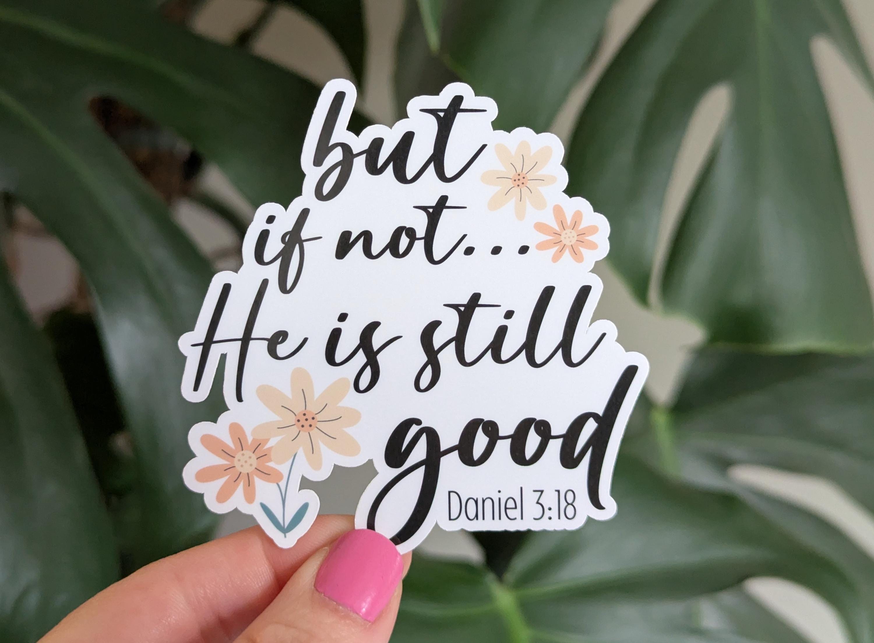 But If Not, He Is Still Good, Daniel 3:18 Bible Verse Sticker, Christian Faith Sticker