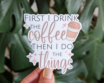 First I Drink the Coffee Then I Do the Things Sticker
