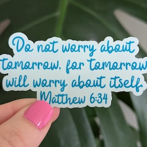 May include: White sticker with blue text that reads "Do not worry about tomorrow, for tomorrow will worry about itself. Matthew 6:34".