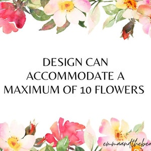May include: A white background with watercolor floral elements in pink, yellow, and green. The text reads "DESIGN CAN ACCOMMODATE A MAXIMUM OF 10 FLOWERS." The bottom right corner has the text "emmaandthebean."