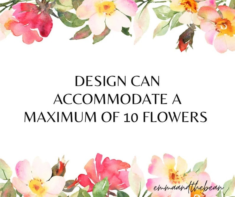 May include: A white background with watercolor floral elements in pink, yellow, and green. The text reads "DESIGN CAN ACCOMMODATE A MAXIMUM OF 10 FLOWERS." The bottom right corner has the text "emmaandthebean."