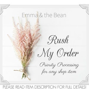 May include: A white background with a floral arrangement of pink flowers and the text "Emma & the Bean" at the top. The text "Rush My Order" is in a larger font size and the text "Priority Processing for any shop item" is below. The text "PLEASE READ ITEM DESCRIPTION FOR FULL DETAILS!" is at the bottom of the image.
