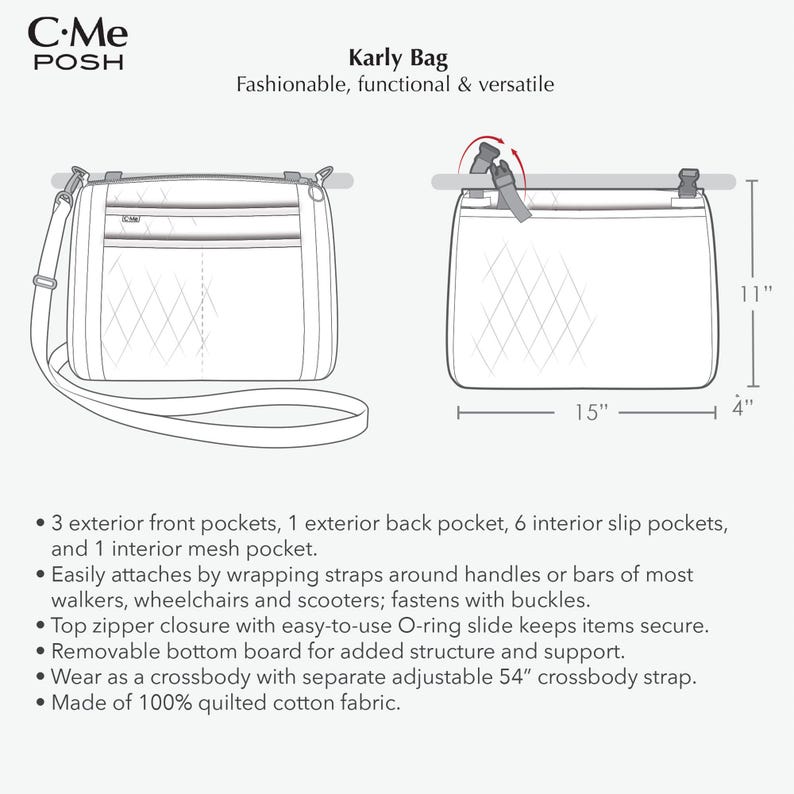 May include: A black and white line drawing of a quilted crossbody bag with a top zipper closure, 3 exterior front pockets, 1 exterior back pocket, 6 interior slip pockets, and 1 interior mesh pocket. The bag measures 15 inches wide and 11 inches tall. The bag is designed to attach to walkers, wheelchairs, and scooters.
