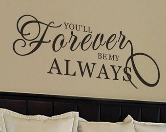 Bedroom Wall Decal - You&#39;ll Forever Be My Always Wall Decal - Love Wall Decal - Always and Forever Wall Decal - Vinyl Lettering - 164