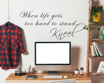 When life gets too hard to stand kneel - Inspirational Wall Quote Vinyl Wall Decal Letterings- 097