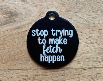 Collar Tag for Dogs, Double Sided, Stop Trying To Make Fetch Happen, Multiple Colors Available