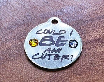 Can I BE Any Cuter Dog Identification Tag, Friends Inspired