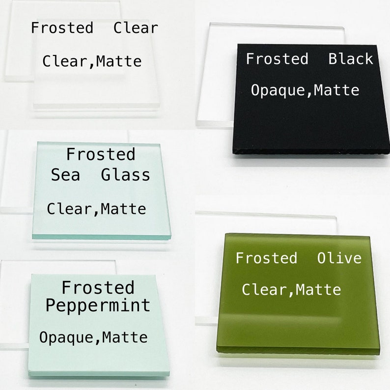 May include: A collection of five square acrylic sheets in various finishes and colors, labeled as Frosted Clear, Frosted Black, Frosted Sea Glass, Frosted Peppermint, and Frosted Olive, with text indicating whether each is clear or opaque and matte.