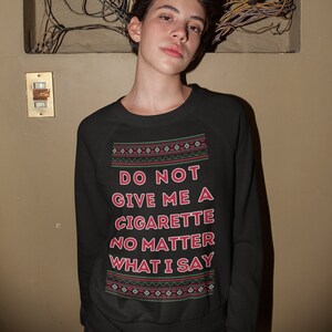 Do Not Give Me A Cigarette | Graphic Crewneck Sweatshirt | Funny Printed Shirt | Christmas Sweater