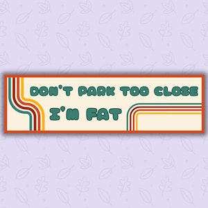 Don&#39;t Park Too Close I&#39;m Fat | Bumper Sticker | Gen Z Humor | Funny Sticker | Car Decal