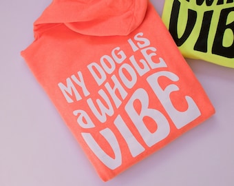 My Dog is a Whole Vibe Neon Hoodie | Dog Lover Gifts | Dog Mom | New Puppy Shirt | Neon Sweatshirt | My Dog has Attitude | Spring Hoodies